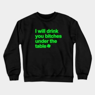 I will drink you bitches under the table Crewneck Sweatshirt